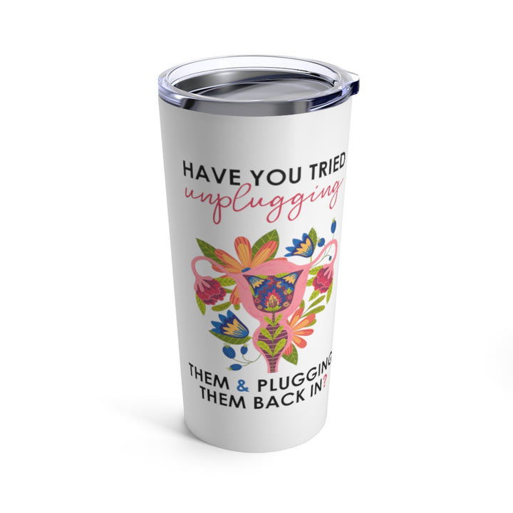 Have You Tried Unplugging Them & Plugging Them Back In? Tumbler (20 oz) | PCOS Mom